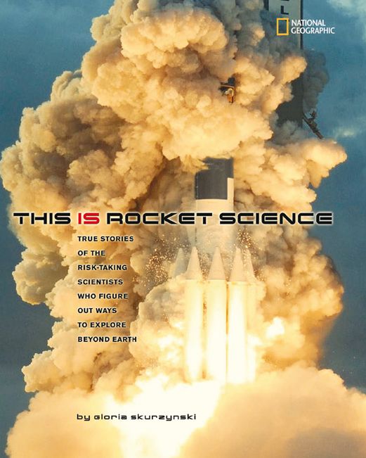 This Is Rocket Science: True Stories of the Risk-taking Scientists who Figure Out Ways to Explore Beyond Earth