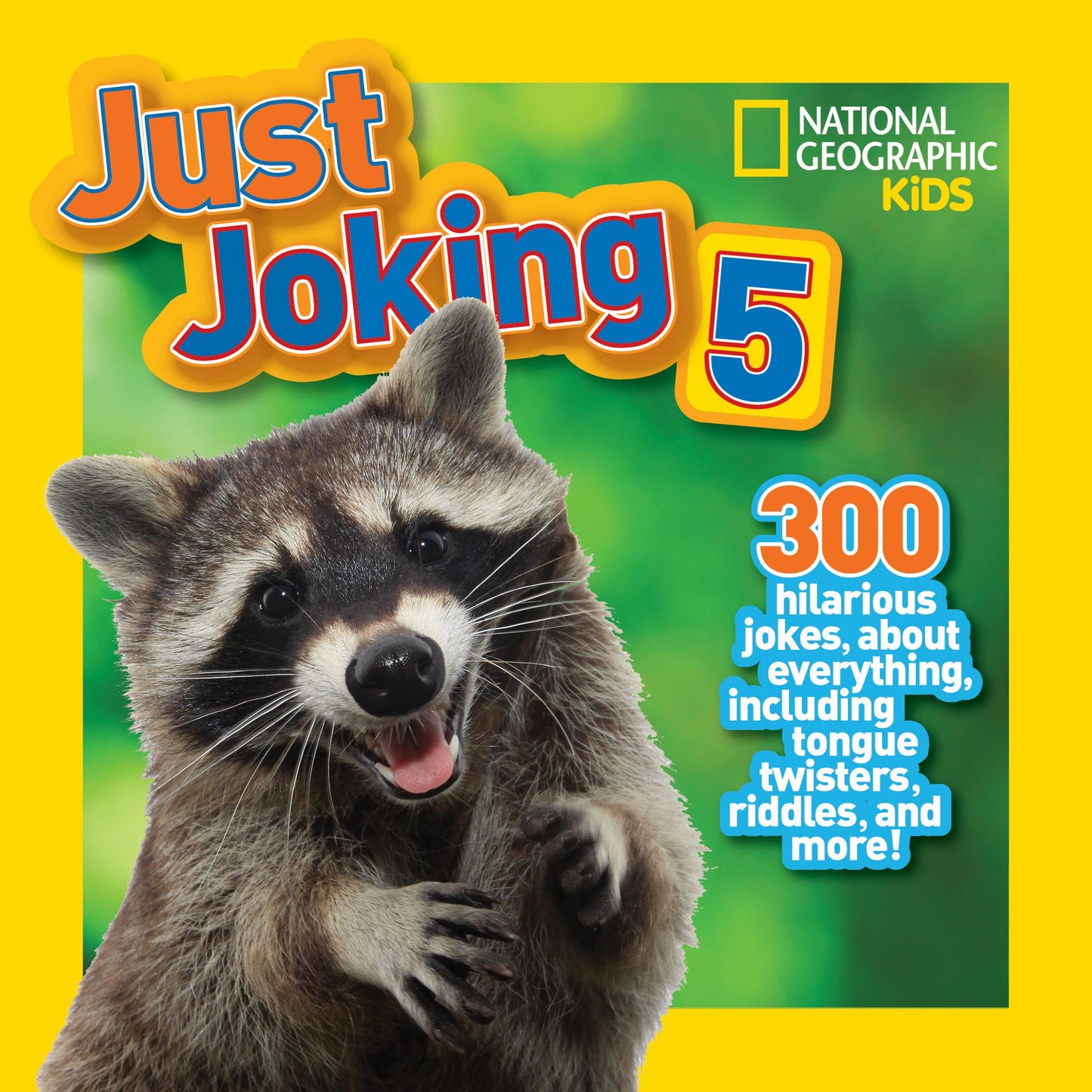National Geographic Kids Just Joking 5 : 300 Hilarious Jokes About Everything, Including Tongue Twisters, Riddles, and More!