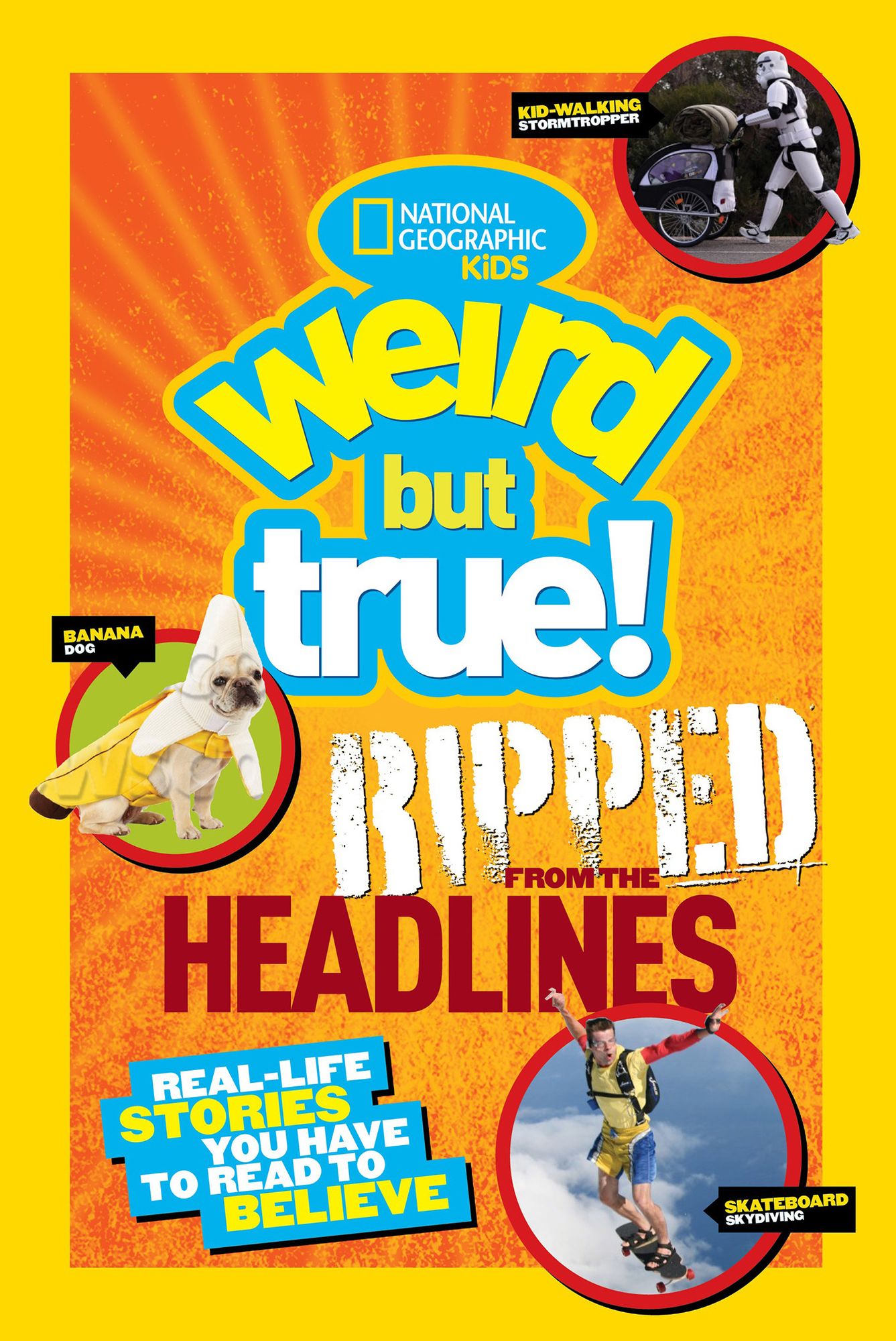 National Geographic Kids Weird but True!: Ripped from the Headlines: Real-life Stories You Have to Read to Believe