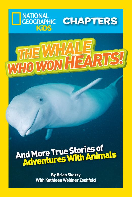 The Whale Who Won Hearts: And More True Stories of Adventures with Animals (National Geographic Chapters Series)