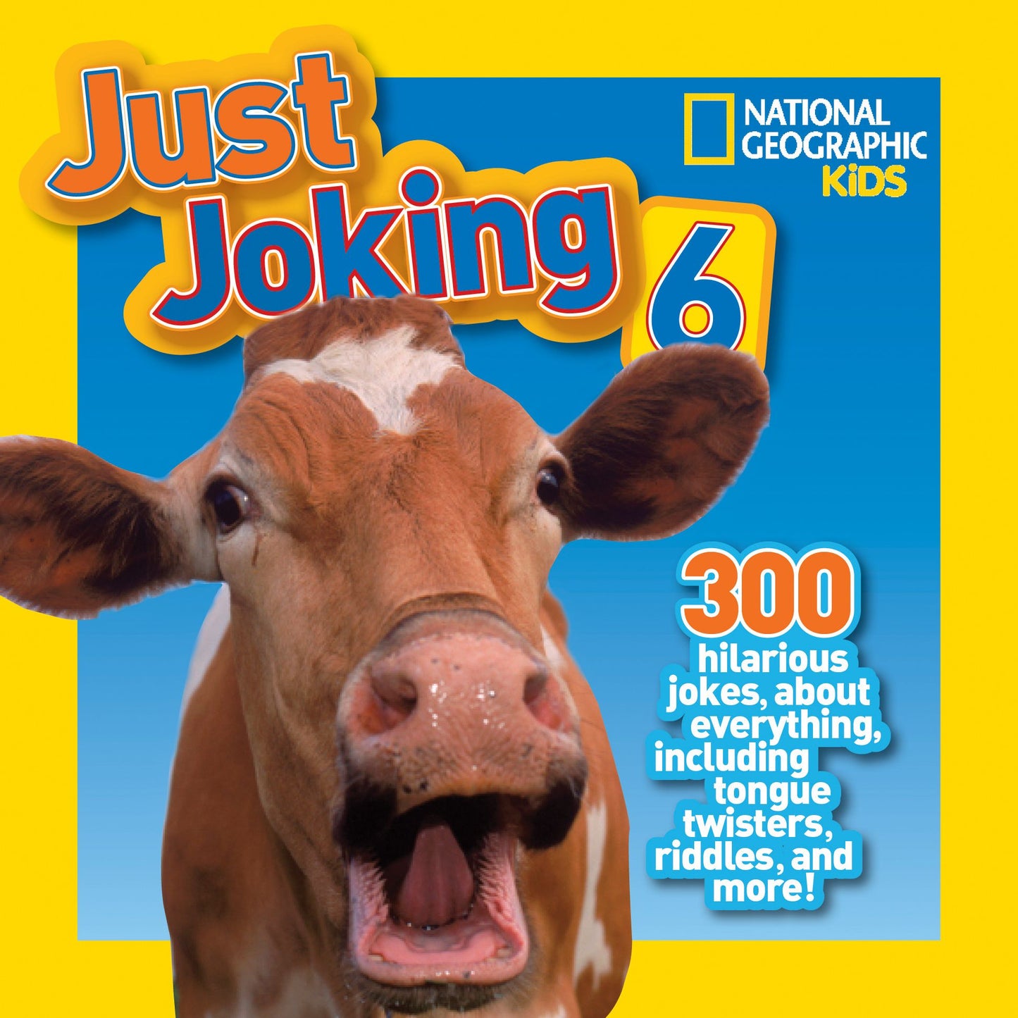 National Geographic Kids Just Joking 6 : 300 Hilarious Jokes About Everything Including Tongue Twisters, Riddles, and More!