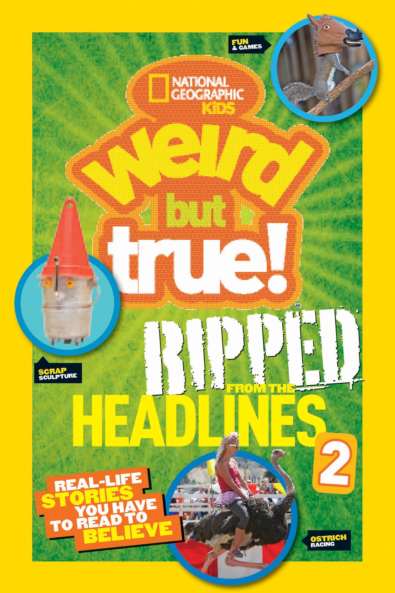 National Geographic Kids Weird but True!: Ripped from the Headlines 2: Real-life Stories You Have to Read to Believe