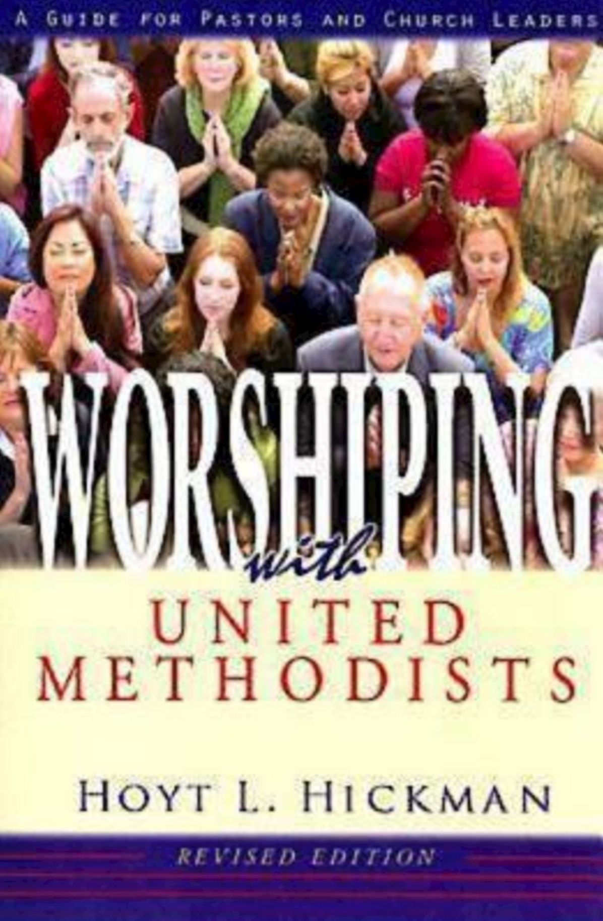 Worshiping with United Methodists Revised Edition: A Guide for Pastors and Church Leaders