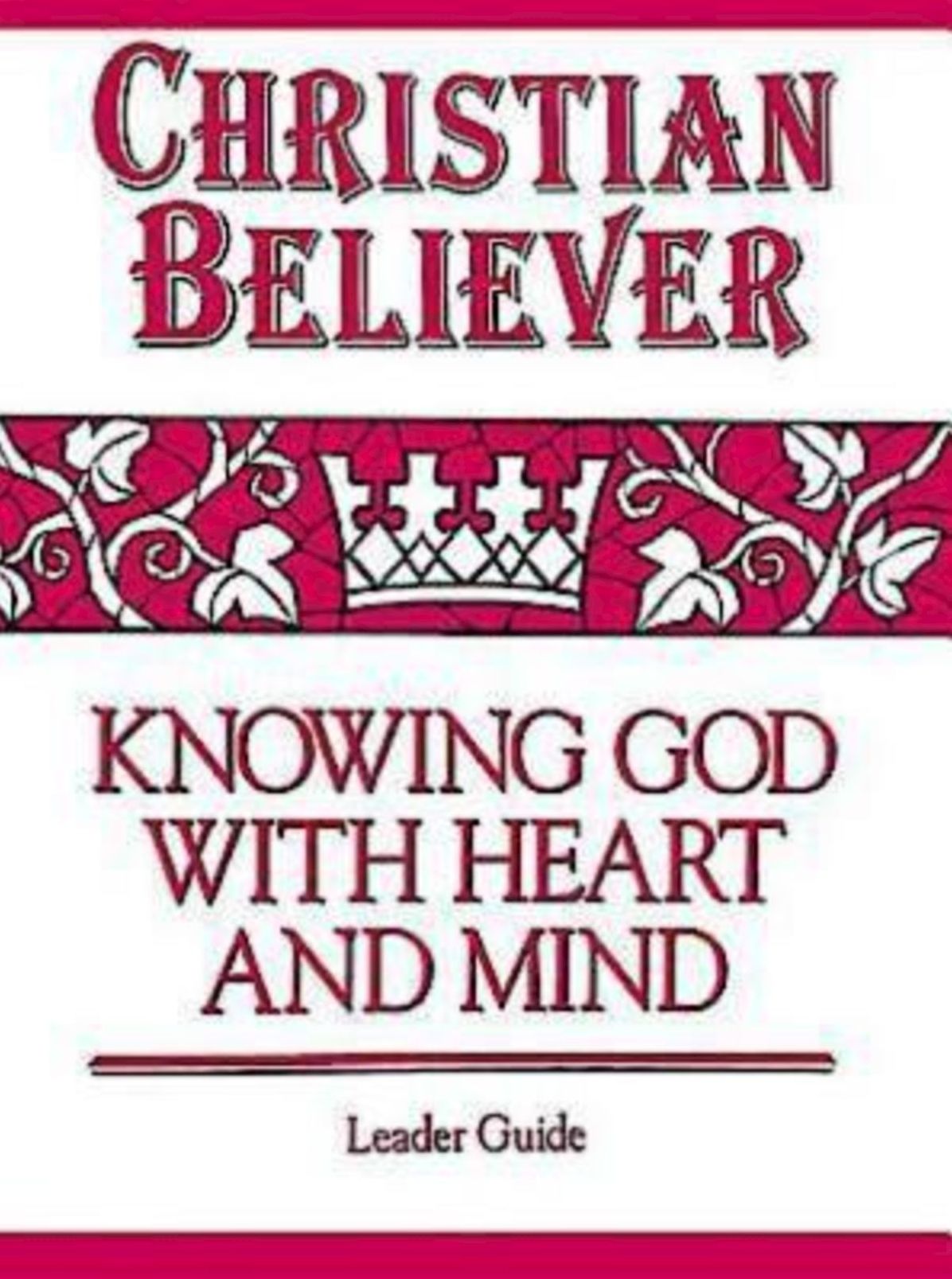 Christian Believer Leader Guide: Knowing God with Heart and Mind