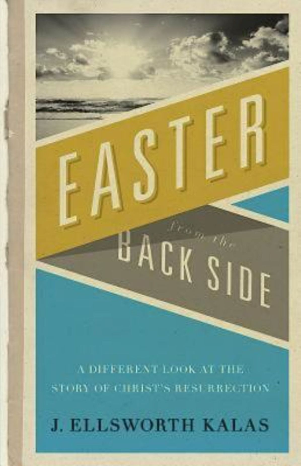 Easter from the Back Side: A Different Look at the Story of Christ's Resurrection