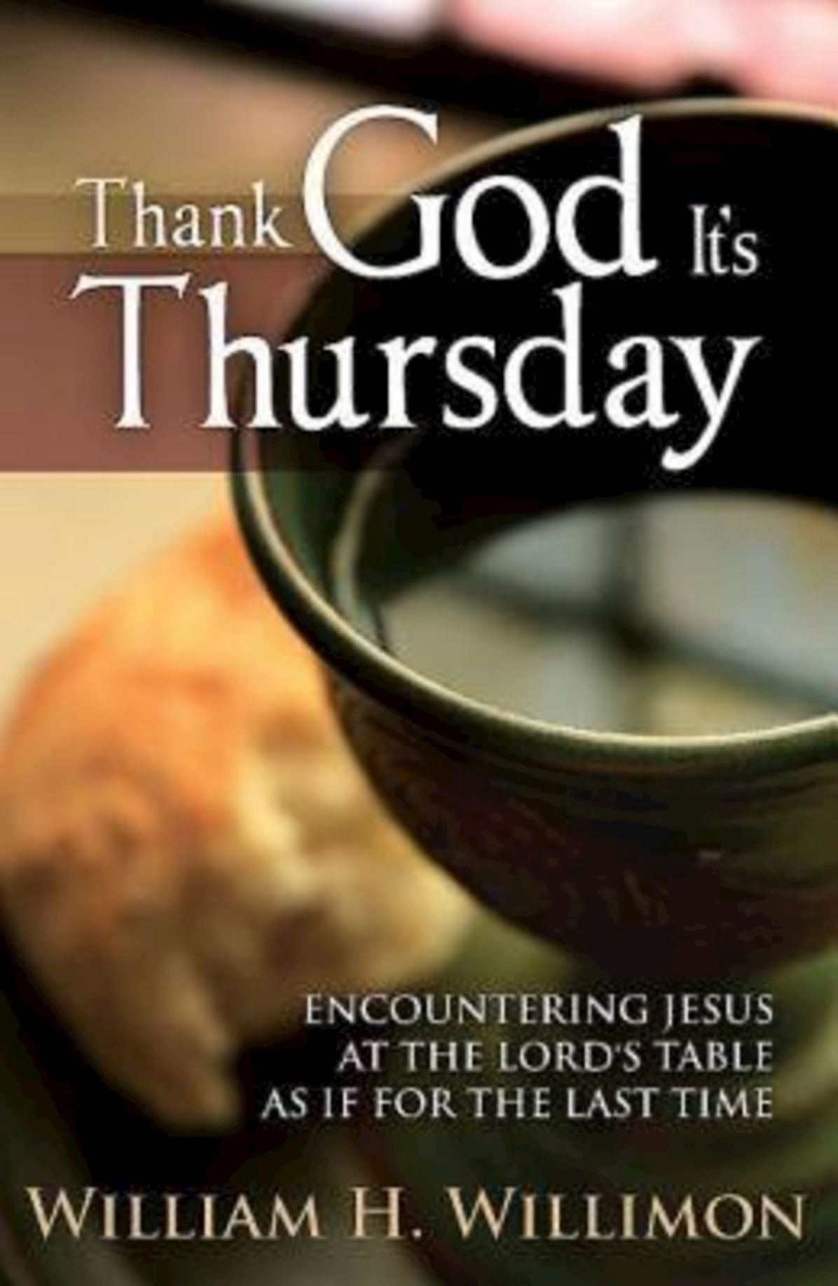 Thank God It's Thursday: Encountering Jesus at the Lord's Table as if for the Last Time