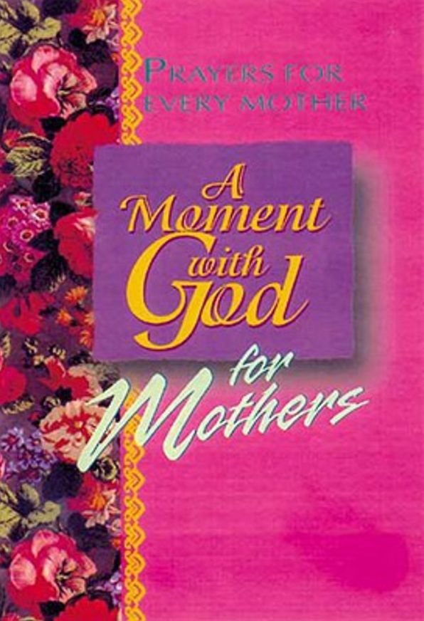 A Moment with God for Mothers: Short Heartfelt Prayers for Moms of All Ages