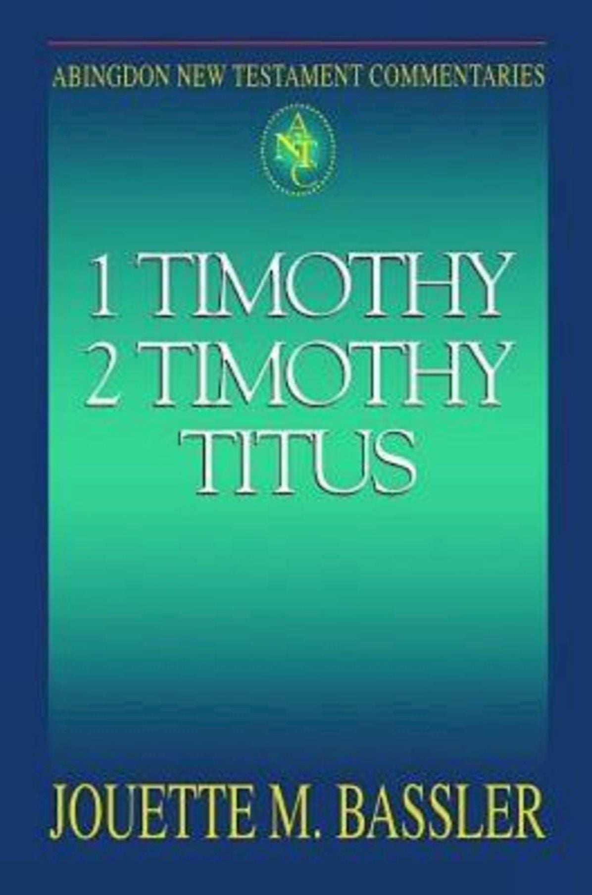1 Timothy, 2 Timothy, Titus: Abingdon New Testament Commentaries