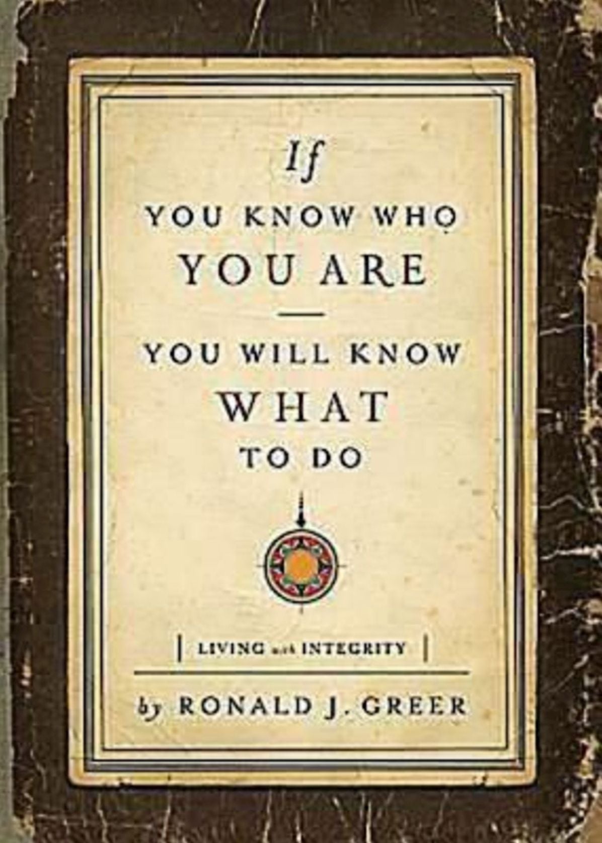 If You Know Who You Are, You Will Know What to Do: Living with Integrity