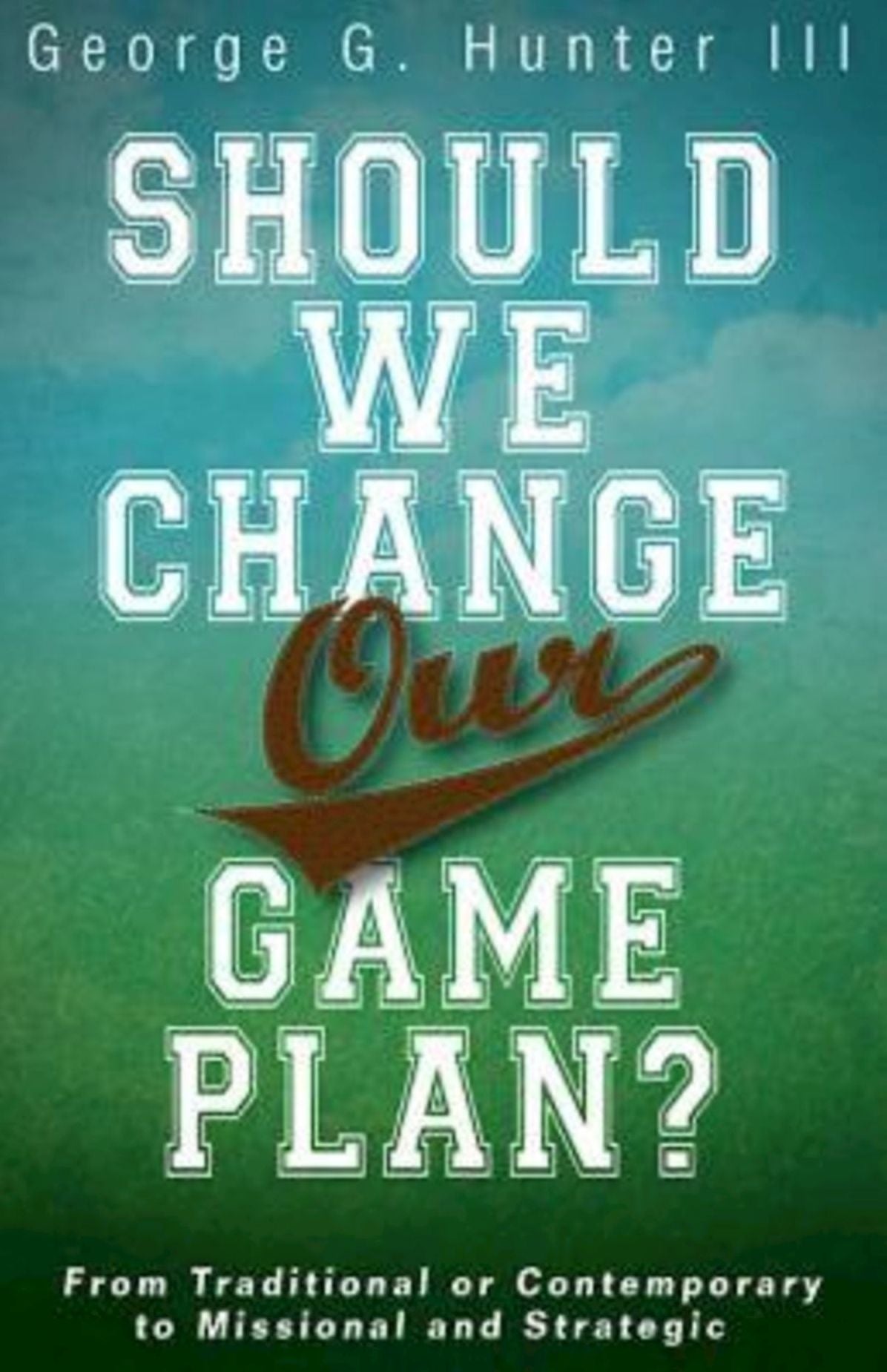 Should We Change Our Game Plan?: From Traditional or Contemporary to Missional and Strategic