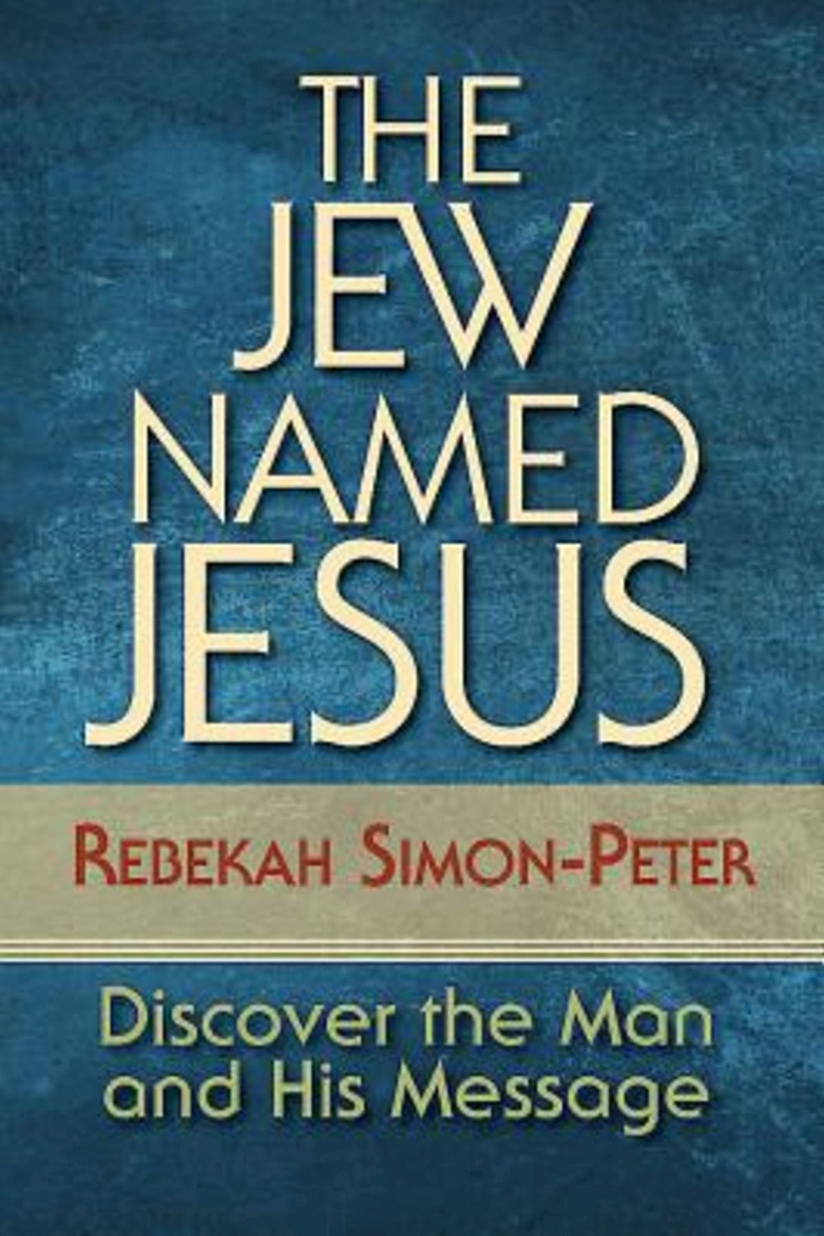 The Jew Named Jesus: Discover the Man and His Message