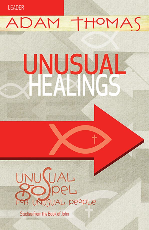 Unusual Healings Leader Guide: Unusual Gospel for Unusual People - Studies from the Book of John