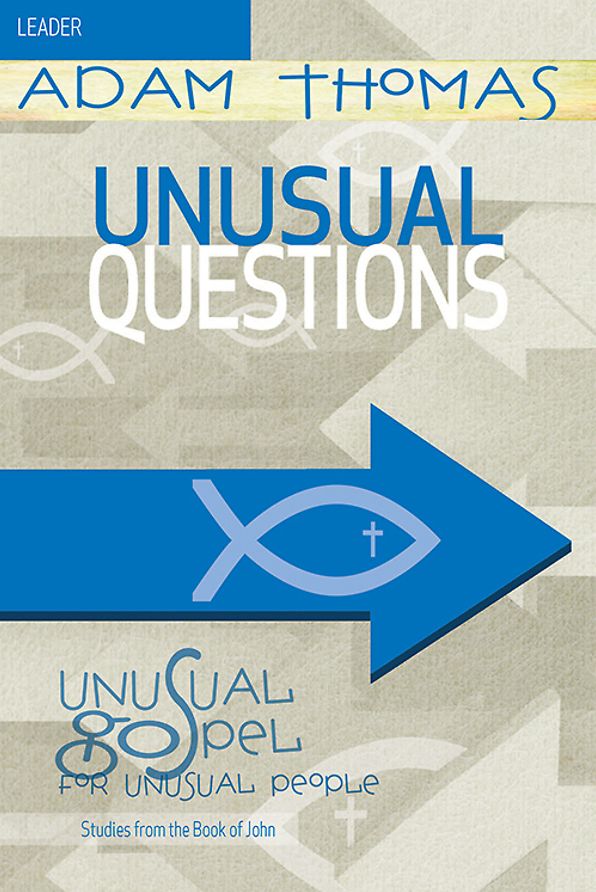 Unusual Questions Leader Guide: Unusual Gospel for Unusual People - Studies from the Book of John