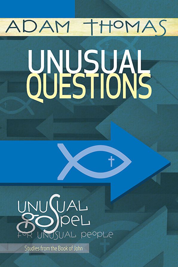 Unusual Questions Personal Reflection Guide: Unusual Gospel for Unusual People - Studies from the Book of John