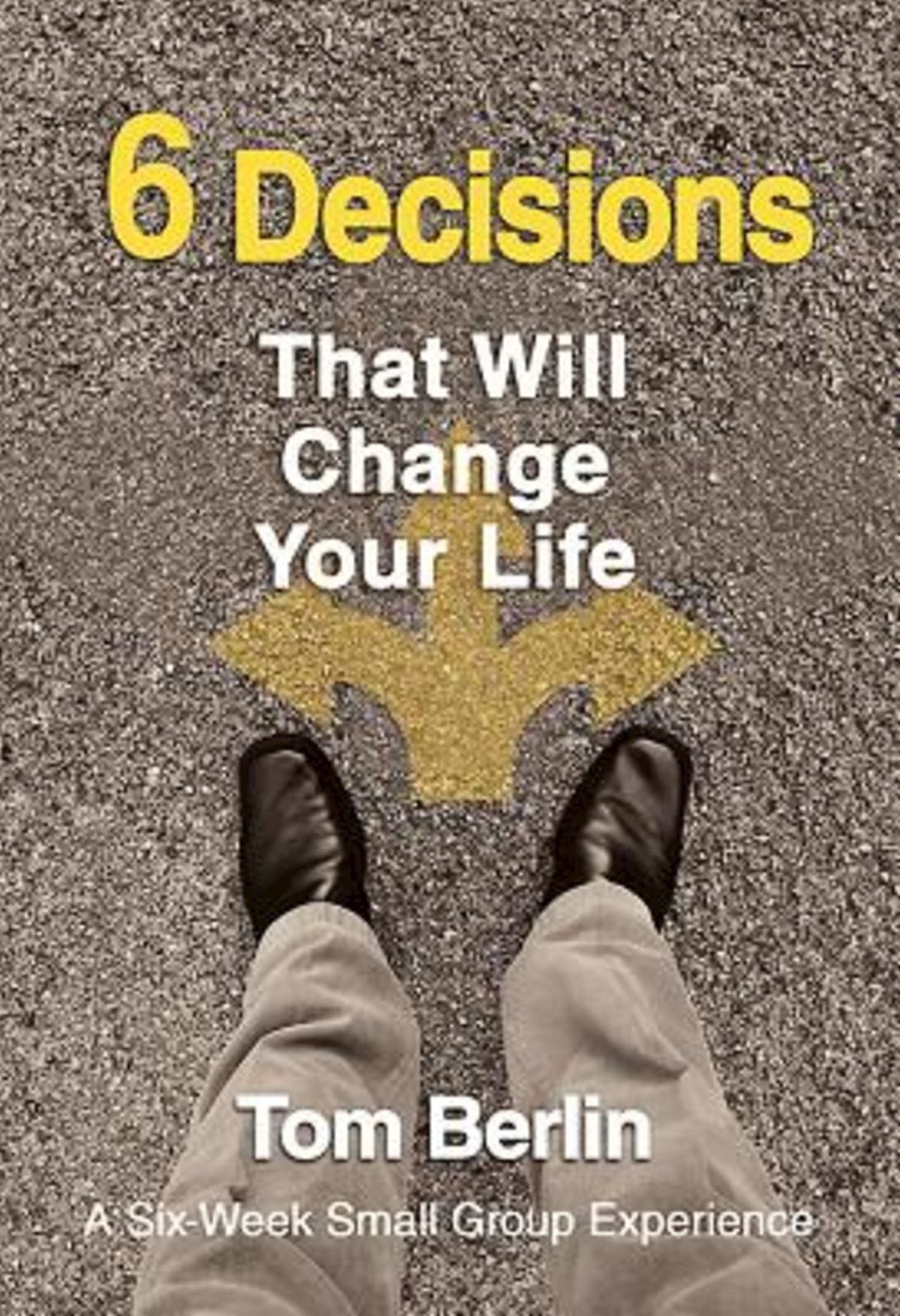 6 Decisions That Will Change Your Life Participant WorkBook: A Six-Week Small Group Experience