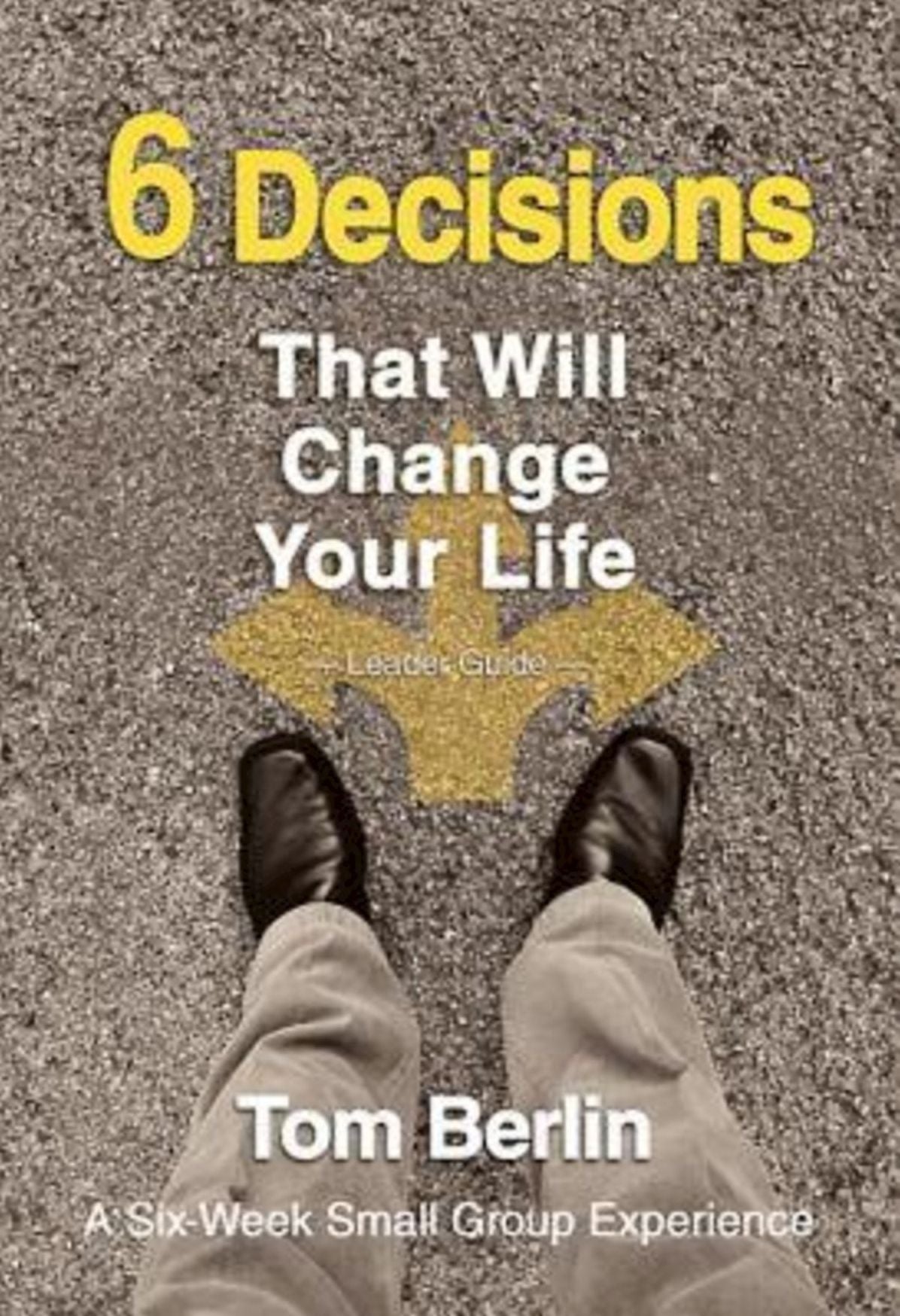 6 Decisions That Will Change Your Life Leader Guide: A Six-Week Small Group Experience