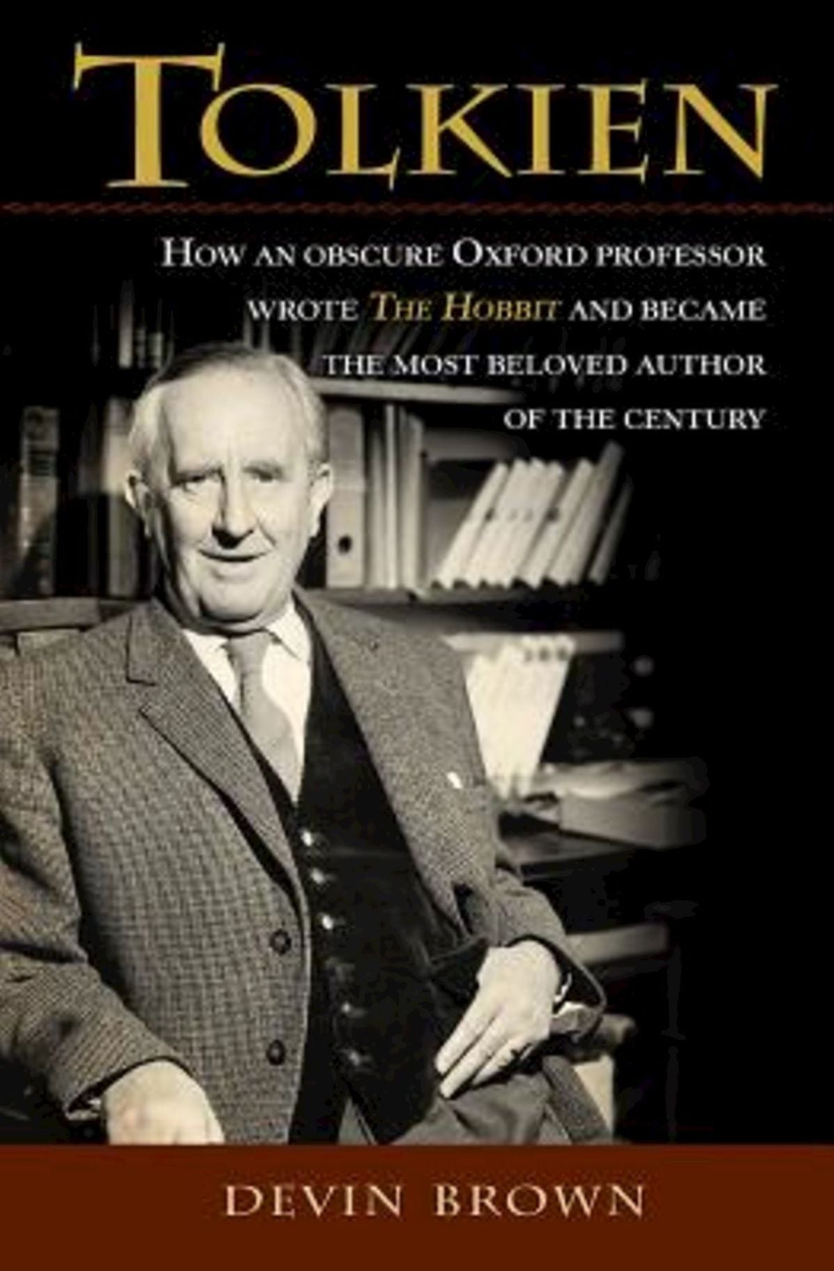 Tolkien: How an Obscure Oxford Professor Wrote The Hobbit and Became the Most Beloved Author of the Century