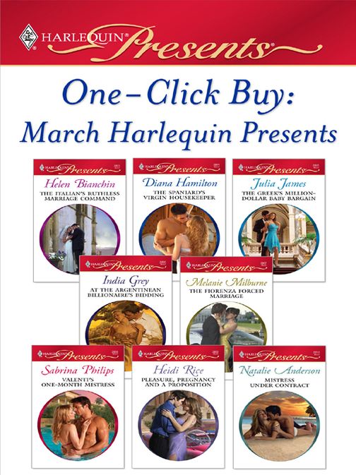 One-Click Buy: March 2009 Harlequin Presents: The Italian's Ruthless Marriage CommandThe Spaniard's Virgin HousekeeperThe Greek's Million-Dollar Baby BargainAt the Argentinean Billionaire's BiddingThe Fiorenza Forced MarriageValenti's One-Month Mistr