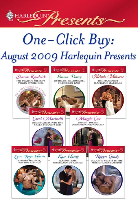 One-Click Buy: August 2009 Harlequin Presents: The Playboy Sheikh's Virgin Stable-GirlRuthless Billionaire, Forbidden BabyThe Marcolini Blackmail MarriageBlackmailed into the Greek Tycoon's BedBought: For His Convenience or Pleasure?Spanish Magnate,