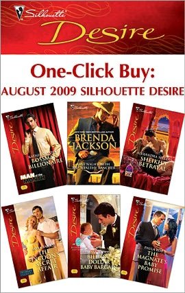 One-Click Buy: August 2009 Silhouette Desire: Bossman BillionaireOne Night with the Wealthy RancherSheikh's BetrayalThe Tycoon's Secret AffairBillion-Dollar Baby BargainThe Magnate's Baby Promise