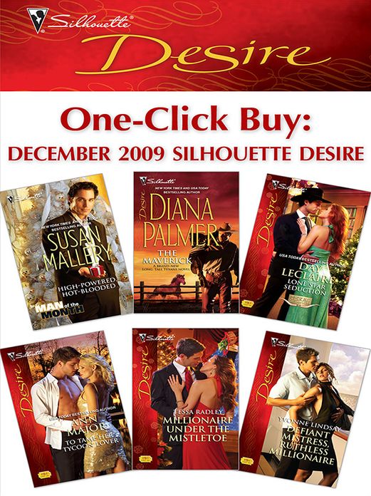 One-Click Buy: December 2009 Silhouette Desire: High-Powered, Hot-BloodedThe MaverickLone Star SeductionTo Tame Her Tycoon LoverMillionaire Under the MistletoeDefiant Mistress, Ruthless Millionaire