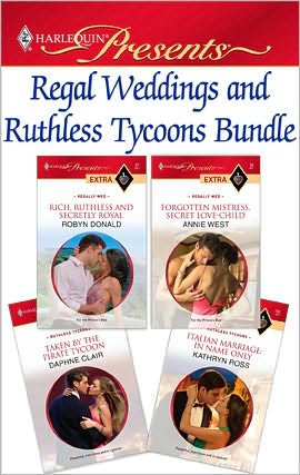 Regal Weddings and Ruthless Tycoons Bundle: Rich, Ruthless and Secretly RoyalForgotten Mistress, Secret Love-ChildTaken by the Pirate TycoonItalian Marriage: In Name Only