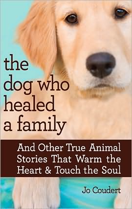 The Dog Who Healed a Family: And Other True Animal Stories That Warm the Heart & Touch the Soul
