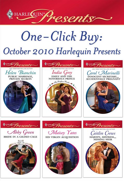 One-Click Buy: October 2010 Harlequin Presents: Public Marriage, Private SecretsEmily and the Notorious PrinceInnocent Secretary...Accidentally PregnantBride in a Guilded CageHis Virgin AcquisitionMajesty, Mistress...Missing Heir