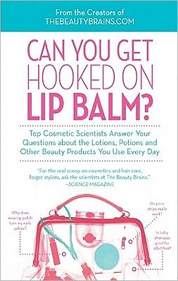 Can You Get Hooked on Lip Balm?: Top Cosmetic Scientists Answer Your Questions about the Lotions, Potions and Other Beauty Products You Use Every Day