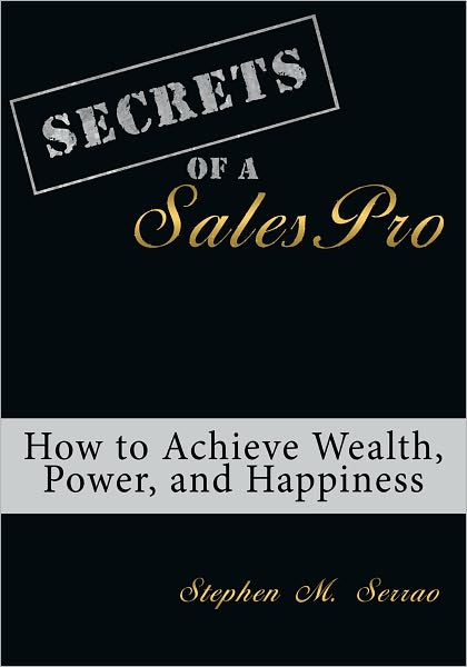 Secrets of a SalesPro: How to Achieve Wealth, Power, and Happiness