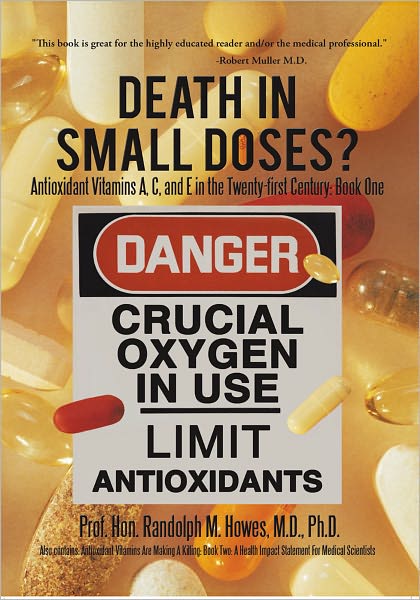 Death in Small Doses? : BOOKS 1 & 2: Antioxidant Vitamins A, C and E in the Twenty-first Century: Book One Also contains: Antioxidant Vitamins Are Making A Killing: Book Two: A Health Impact Statement For Medical Scientists