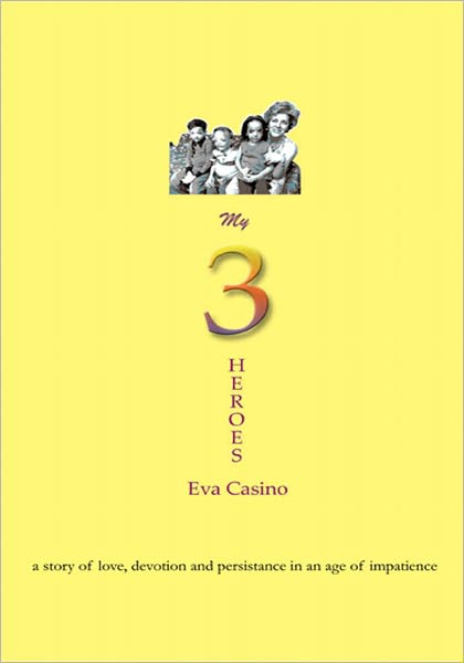 My 3 Heroes: A Story of Love, Devotion, and Persistence in an Age of Impatience