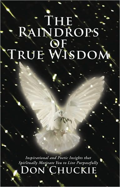 The Raindrops of True Wisdom: Inspirational and Poetic Insights that Spiritually Motivate You to Live Purposefully