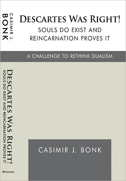 Descartes Was Right! Souls Do Exist and Reincarnation Proves It: A Challenge to Rethink Dualism