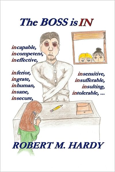 The Boss Is In:: incapable, incompetent, ineffective, inferior, inflated-egotist, ingrate, inhuman, insane, insecure, insensitive, insincere, insufferable, insulting, intolerable, ...