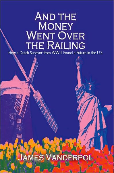 And the Money Went Over the Railing: How a Dutch Survivor from WW II Found a Future in the U.S.