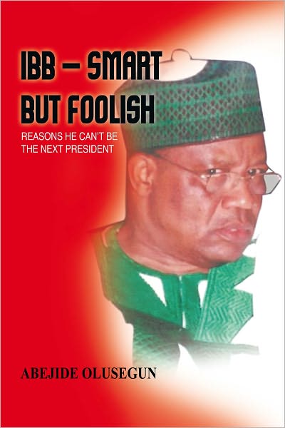 IBB - Smart But Foolish: REASONS HE CAN'T BE THE NEXT PRESIDENT