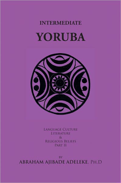 INTERMEDIATE YORUBA: Language, Culture, Literature, and Religious Beliefs, Part II