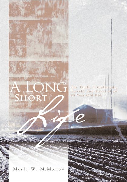 A Long Short Life: The Trials, Tribulations, Travels, and Trivia of an 88 Year Old Kid