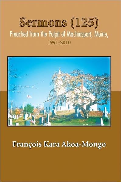 Sermons (125) Preached from the Pulpit of Machiasport, Maine,: 1991-2010