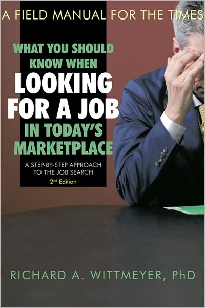 What You Should Know When Looking for a Job in Today's Marketplace, 2nd Edition: A Step by Step Approach to the Job Search A Field Manual For The Times