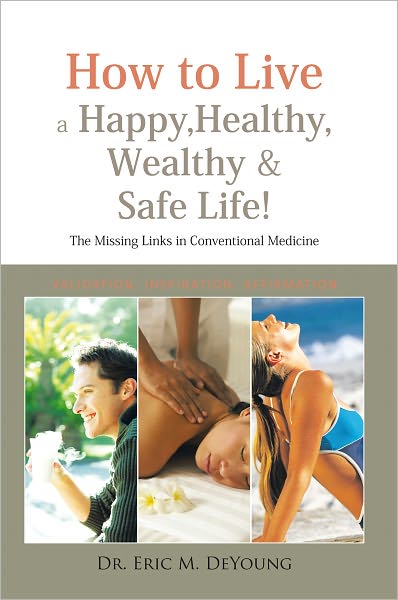 How to Live a Happy, Healthy, Wealthy & Safe Life!: The Missing Links in Conventional Medicine