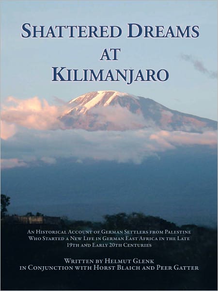 Shattered Dreams At Kilimanjaro: An historical account of German settlers from Palestine who started a new life in German East Africa during the late 19th and early 20th centuries.