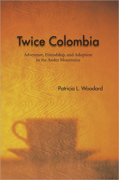 Twice Colombia: Adventure, Friendship, and Adoption in the Andes Mountains