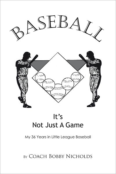 BASEBALL...IT'S NOT JUST A GAME: My 36 Years in Little League Baseball