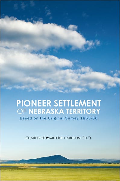 Pioneer Settlement of Nebraska Territory: Based on the Original Survey 1855-66