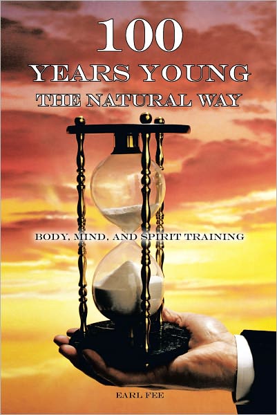 One Hundred Years Young the Natural Way: Body, Mind, and Spirit Training