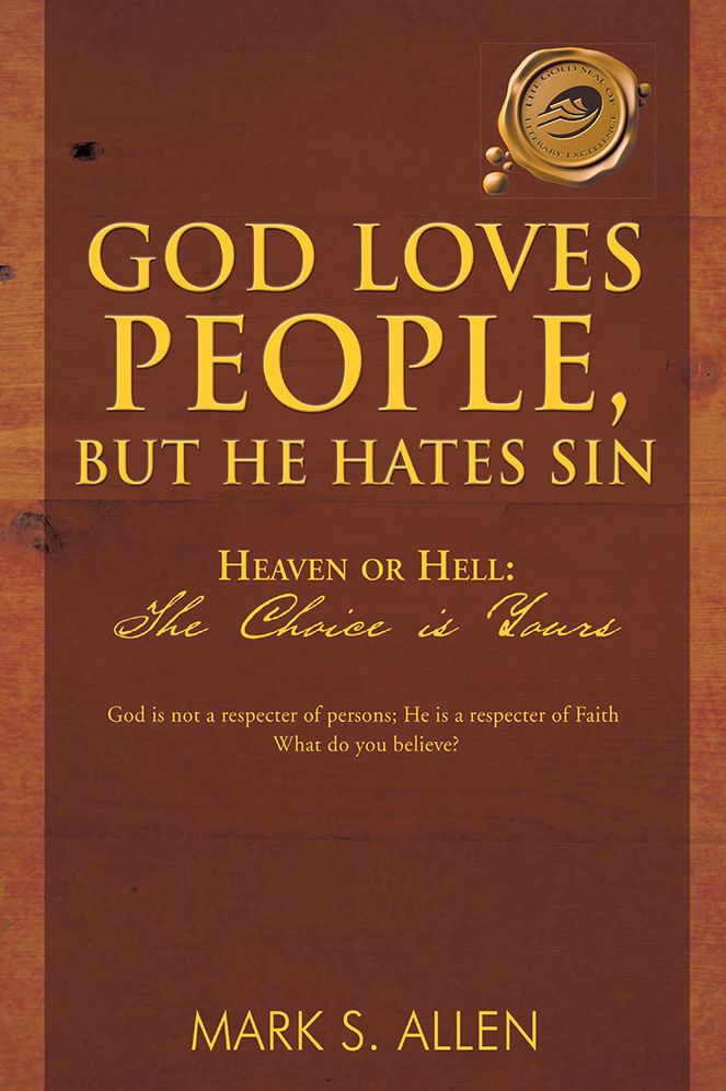 GOD LOVES PEOPLE, BUT HE HATES SIN: Heaven or Hell: The Choice Is Yours