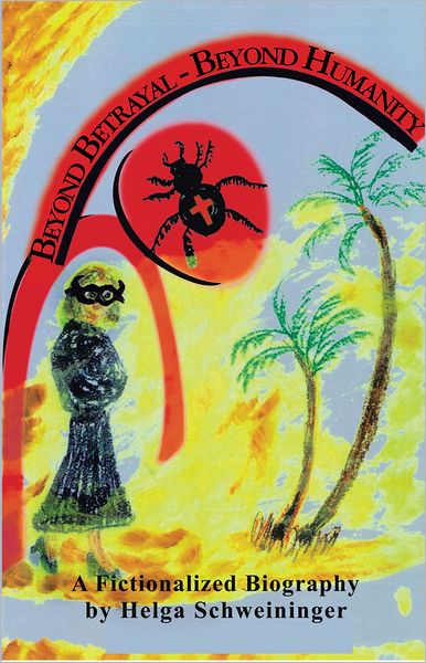 Beyond Betrayal - Beyond Humanity: A Fictionalized Biography