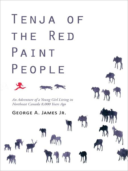 Tenja of the Red Paint People: An Adventure of a Young Girl Living in Northeast Canada 8,000 Years Ago